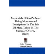 Memorials of God's Acre : Being Monumental Inscriptions in the Isle of Man, Taken in the Summer Of 1797 (1868)