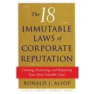 The 18 Immutable Laws of Corporate Reputation Creating, Protecting, and Repairing Your Most Valuable Asset