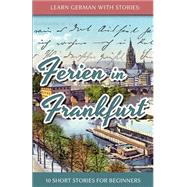 Learn German With Stories: Ferien in Frankfurt 10 Short Stories for Beginners