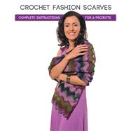 Crochet Fashion Scarves Complete Instructions for 8 Projects