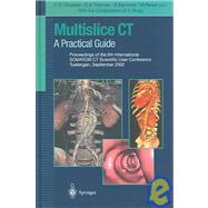 Multislice CT: A Practical Guide: Proceedings of the 6th International SOMATOM CT Scientific User Conference, Tuebingen, September 2002