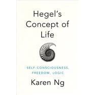 Hegel's Concept of Life Self-Consciousness, Freedom, Logic