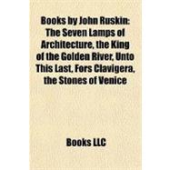 Books by John Ruskin : The Seven Lamps of Architecture, the King of the Golden River, unto This Last, Fors Clavigera, the Stones of Venice