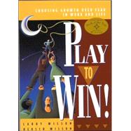 Play to Win! Choosing Growth Over Fear in Work and Life