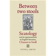 Between two stools Scatology and its representations in English literature, Chaucer to Swift