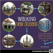 Walking New Orleans 30 Tours Exploring Historic Neighborhoods, Waterfront Districts, Culinary and Music Corridors, and Recreational Wonderlands