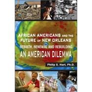 African Americans and the Future of New Orleans : Rebirth, Renewal and Rebuilding -- An American Dilemma