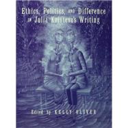 Ethics, Politics, and Difference in Julia Kristeva's Writing