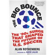 The Big Bounce The '90s Surge that Shaped the Future of U.S. Soccer