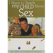 I Want to Teach My Child About Sex An On-The-Go Guide for Busy Parents