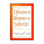Selected Poems from the Divan-E Shams-E Tabrizi: Along With the Original Persian