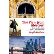 The View from Moscow Understanding Russia & U.S.-Russia Relations