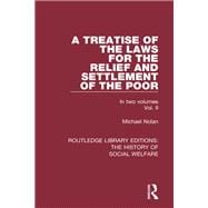 A Treatise of the Laws for the Relief and Settlement of the Poor: Volume II