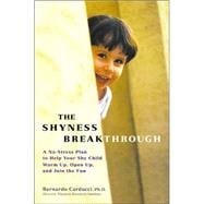 The Shyness Breakthrough A No-Stress Plan to Help Your Shy Child Warm Up, Open Up, and Join tthe Fun