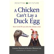 Resetting Our Future: A Chicken Can’t Lay a Duck Egg How Covid-19 Can Solve The Climate Crisis