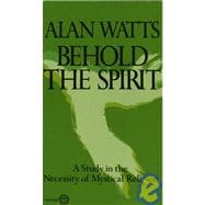 Behold the Spirit A Study in the Necessity of Mystical Religion