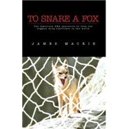 To Snare A Fox : The American DEA operation to trap the biggest drug trafficker in the World