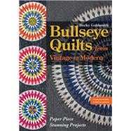 Bullseye Quilts from Vintage to Modern Paper Piece Stunning Projects