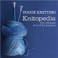Vogue® Knitting Knitopedia™ The Ultimate A to Z for Knitters