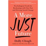 A More Just Future Psychological Tools for Reckoning with Our Past and Driving Social Change
