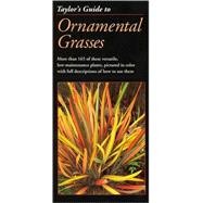 Taylor's Guide to Ornamental Grasses : More Than 165 of These Versatile, Low-Maintenance Plants, Pictured in Color with Full Descriptions of How to Use Them