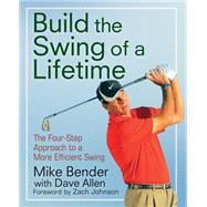 Build the Swing of a Lifetime : The Four-Step Approach to a More Efficient Swing