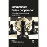 International Police Cooperation: Emerging Issues, Theory and Practice
