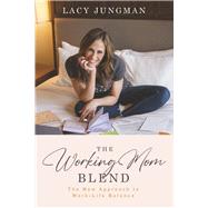 The Working Mom Blend The New Approach to Work-Life Balance