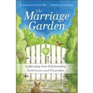 The Marriage Garden Cultivating Your Relationship so it Grows and Flourishes