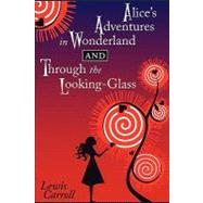 Alice's Adventures in Wonderland and Through the Looking-Glass : And What Alice Found There