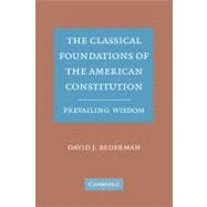 The Classical Foundations of the American Constitution: Prevailing Wisdom