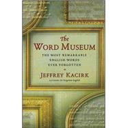 The Word Museum The Most Remarkable English Words Ever Forgotten