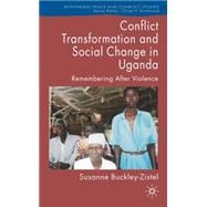 Conflict Transformation and Social Change in Uganda Remembering after Violence