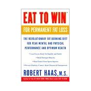 Eat to Win for Permanent Fat Loss The Revolutionary Fat-Burning Diet for Peak Mental and Physical Performance and Optimum Health