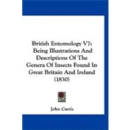 British Entomology V7 : Being Illustrations and Descriptions of the Genera of Insects Found in Great Britain and Ireland (1830)