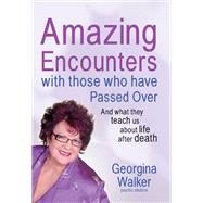 Amazing Encounters with Those Who Have Passed Over And What They Teach Us About Life After Death