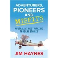 Adventurers, Pioneers and Misfits Australia's Most Amazing True Life Stories,9781760877620