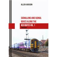 Signalling and Signal Boxes along the NER Routes Vol. 1 Yorkshire