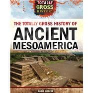 The Totally Gross History of Ancient Mesoamerica
