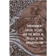 Environment, Social Justice, and the Media in the Age of the Anthropocene