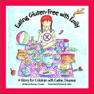 Eating Gluten-Free with Emily : A Story for Children with Celiac Disease
