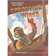 Sprouting Wings The True Story of James Herman Banning, the First African American Pilot to Fly Across the United States