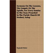 Sermons on the Lessons, the Gospel, or the Epistle, for Every Sunday in the Year, Preached in the Parish Church of Hodnet, Salop