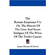 The Roman Empresses: Or, the History of the Lives and Secret Intrigues of the Wives of the Twelve Caesars