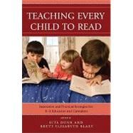 Teaching Every Child to Read Innovative and Practical Strategies for K-8 Educators and Caretakers