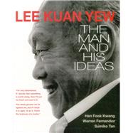 Lee Kuan Yew The Man and His Ideas