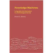 Knowledge Machines: Language and Information in a Technological Society