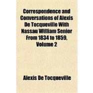 Correspondence and Conversations of Alexis De Tocqueville With Nassau William Senior from 1834 to 1859