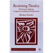 Reclaiming Theodicy Reflections on Suffering, Compassion and Spiritual Transformation