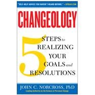 Changeology 5 Steps to Realizing Your Goals and Resolutions